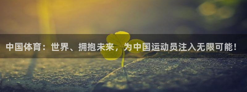 J9官方正版app开户：中国体育：世界、拥抱未来，为