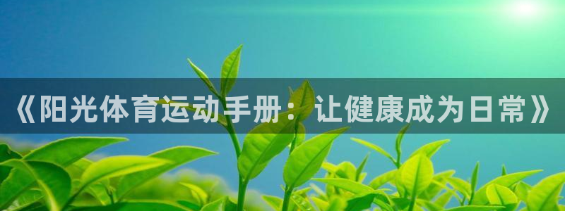 J9官网下载平台：《阳光体育运动手册：让健康成为日常