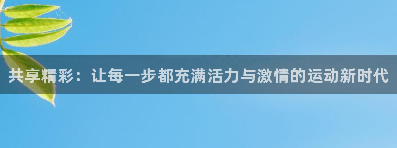 J9官网下载招商电话号码是多少号：共享精彩：让每一步