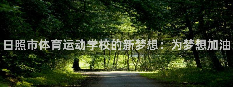 J9官网下载软件：日照市体育运动学校的新梦想：为梦想